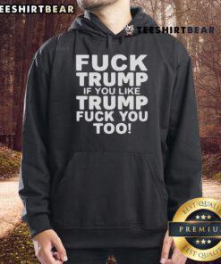 Black hoodie with bold text 'Top F*ck Trump, If You Like Trump F*ck You Too' showcasing anti-Trump sentiment and style.