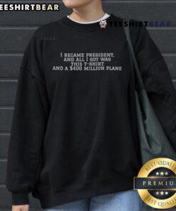 Top 'I Became President And All I Got Was This T-Shirt' with a 400 million planet sweatshirt, showcasing humorous political swag.