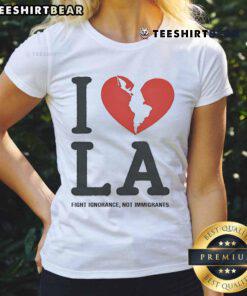 Top I Heart Broken LA Fight Ignorance Not Immigrants Ladies Tee featuring a bold graphic design promoting immigration awareness.