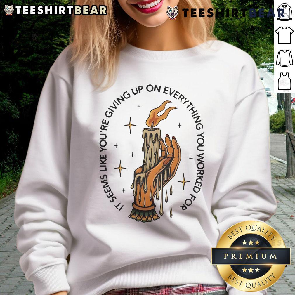 Candle sweatshirt featuring the phrase 'Top It Seems Like You're Giving Up on Everything You Worked For' in cozy setting.