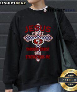 Top San Francisco 49ers sweatshirt featuring 'Jesus First, Through Christ Who Strengthens Me' design, perfect for fans.