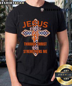 Alt Text: Top San Francisco Giants Jesus First T-Shirt featuring 'Through Christ Who Strengthens Me' design for fans.