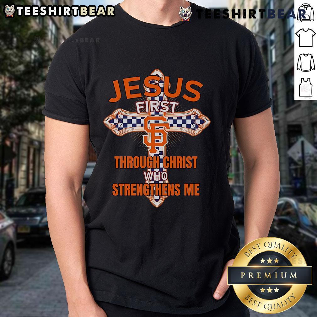 Alt Text: Top San Francisco Giants Jesus First T-Shirt featuring 'Through Christ Who Strengthens Me' design for fans.
