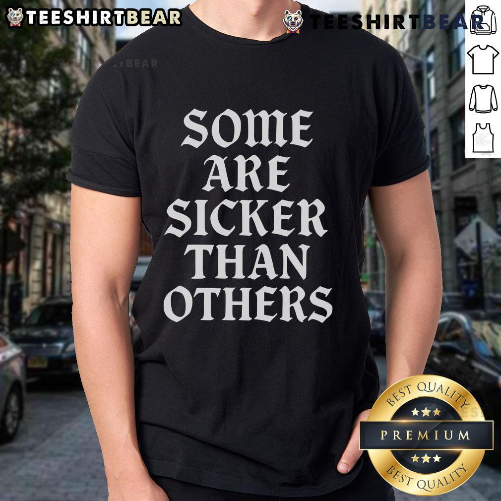 Top Some Are Sicker Than Others T-Shirt featuring a bold graphic design, perfect for casual wear and statement fashion.