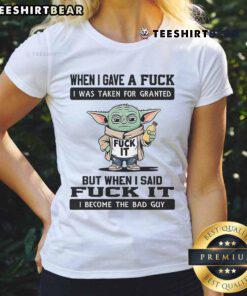 Top Yoda quote shirt for women: 'When I gave a fuck, I was taken for granted; saying fuck it makes me the bad guy.'