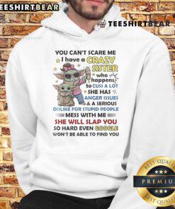 Awesome Baby Yoda hoodie with the phrase 'You Can't Scare Me, I Have A Crazy Sister Who Cusses A Lot' in bold design.