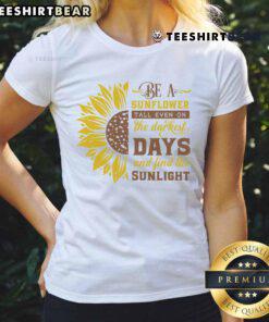Awesome Be A Sunflower tee for ladies, inspiring positivity and resilience even on the darkest days, featuring a vibrant sunflower design.