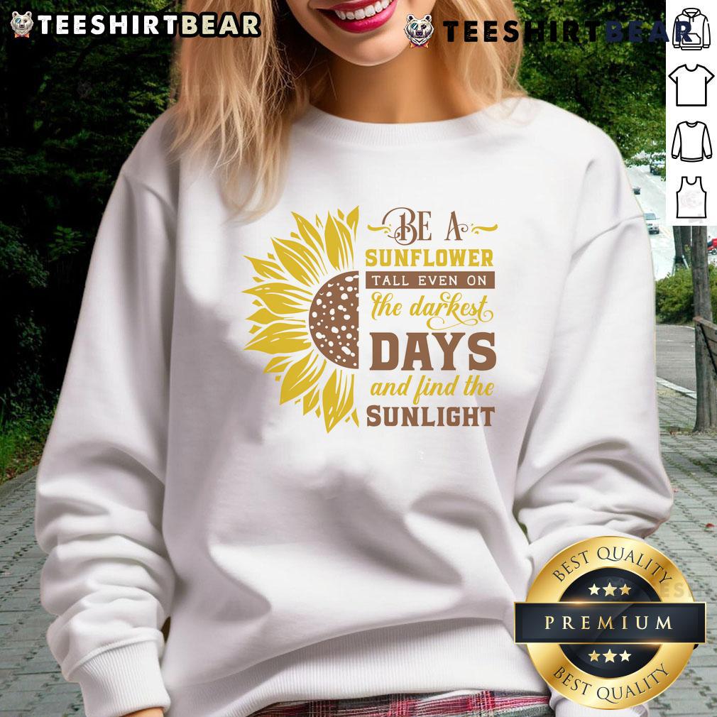 Awesome Be A Sunflower sweatshirt showcasing a vibrant sunflower design, perfect for brightening dark days.