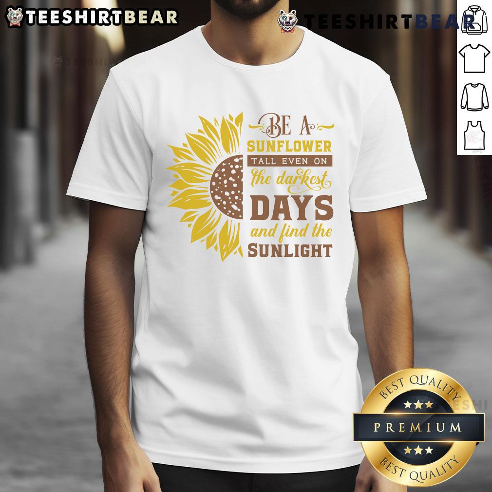 Be A Sunflower Tall T-Shirt design featuring inspirational quote about positivity and finding sunlight on dark days.