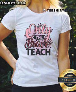 Awesome Only The Brave Teach Ladies Tee in vibrant colors, showcasing a bold design for confident women.
