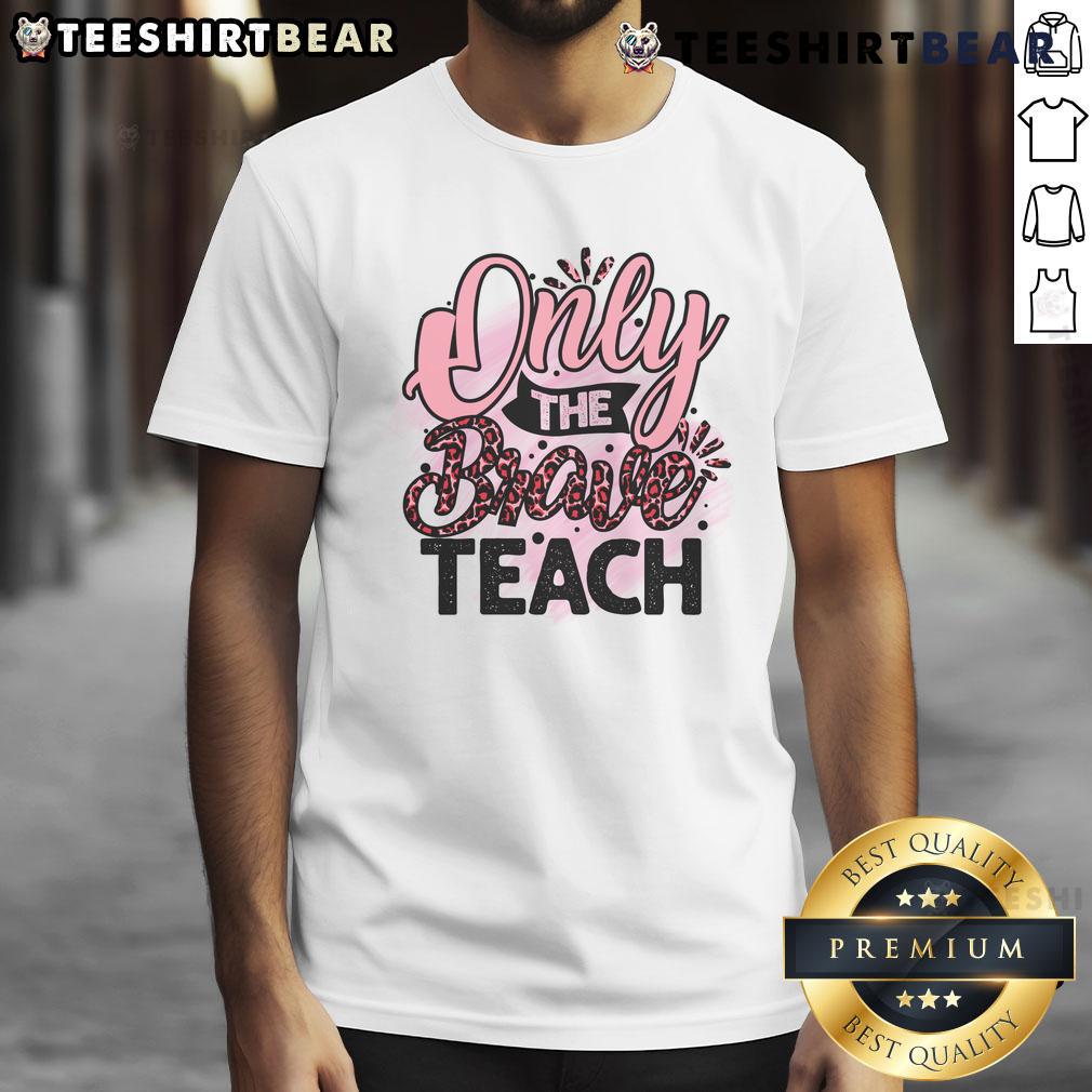 Awesome Only The Brave Teach T-Shirt featuring bold graphics and inspiring message for educators and supporters.