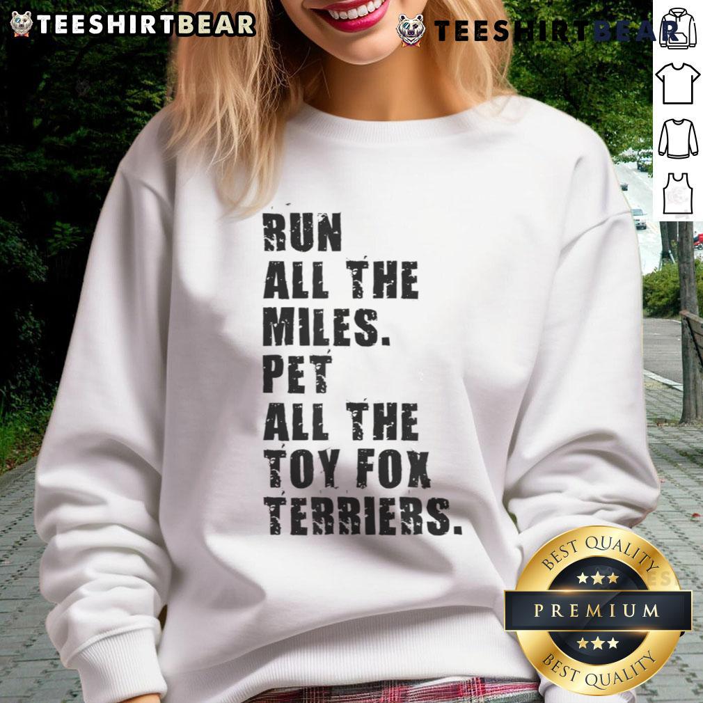 Awesome Run All The Miles Pet All The Toy Fox Terriers Sweatshirt in cozy fabric, perfect for dog lovers and runners.
