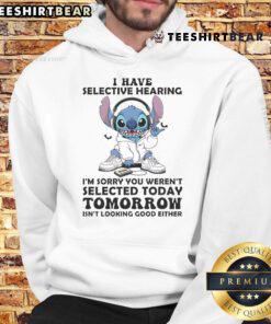 Awesome Stitch hoodie with 'I Have Selective Hearing, I'm Sorry You Weren't Selected Today or Tomorrow' text design.
