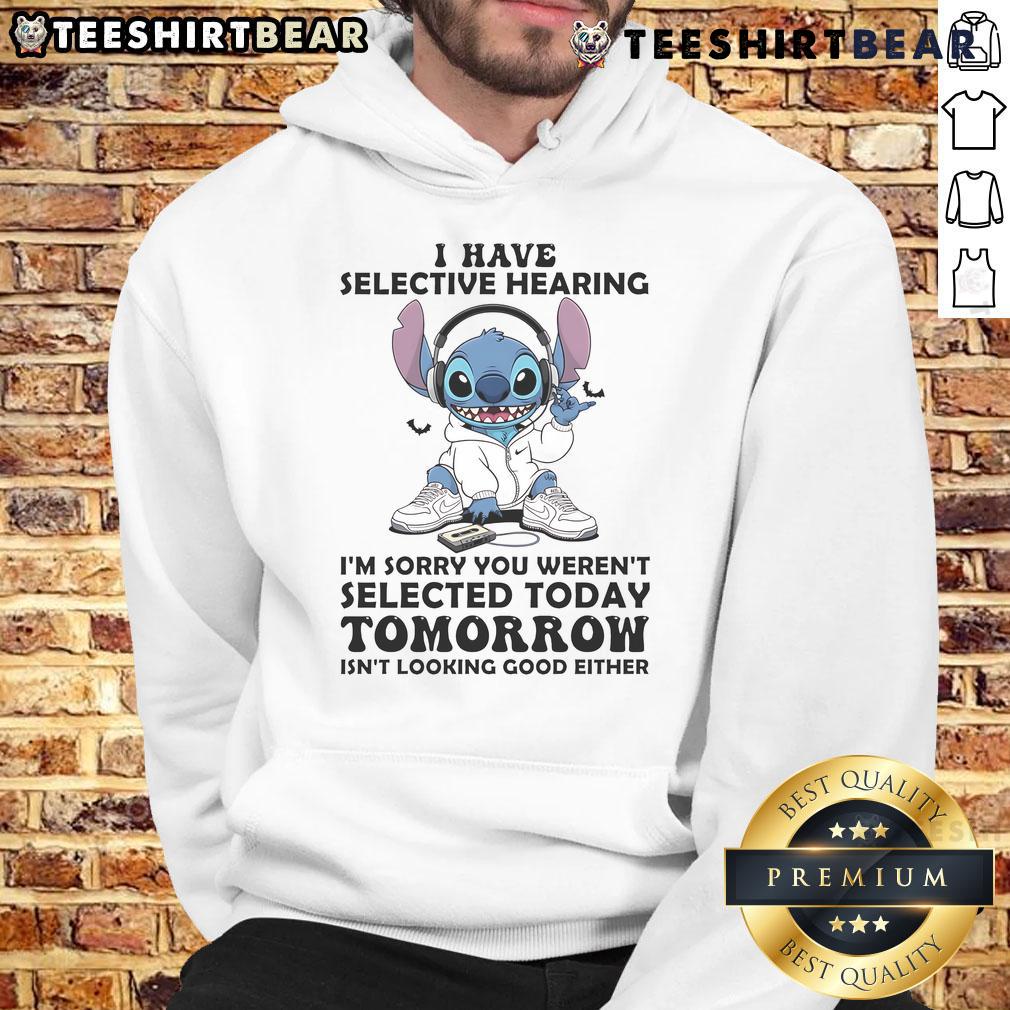 Awesome Stitch hoodie with 'I Have Selective Hearing, I'm Sorry You Weren't Selected Today or Tomorrow' text design.