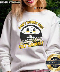Adorable 'Don't Worry Yet, It Might Still Get Worse' nuke sweatshirt featuring a playful graphic for casual wear.