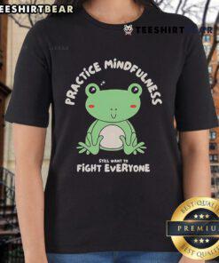Cute-Frog-Practice-Mindfulness-Fight-Everyone-Ladies-Tee