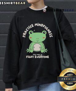 Cute-Frog-Practice-Mindfulness-Fight-Everyone-Sweatshirt