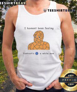 Funny Ben Grimm comic tank top featuring 'I Haven't Been Feeling Fantastic 4 A While Now' design.