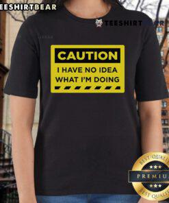 Funny caution ladies tee with text 'I Have No Idea What I'm Doing' perfect for humor lovers and casual wear.