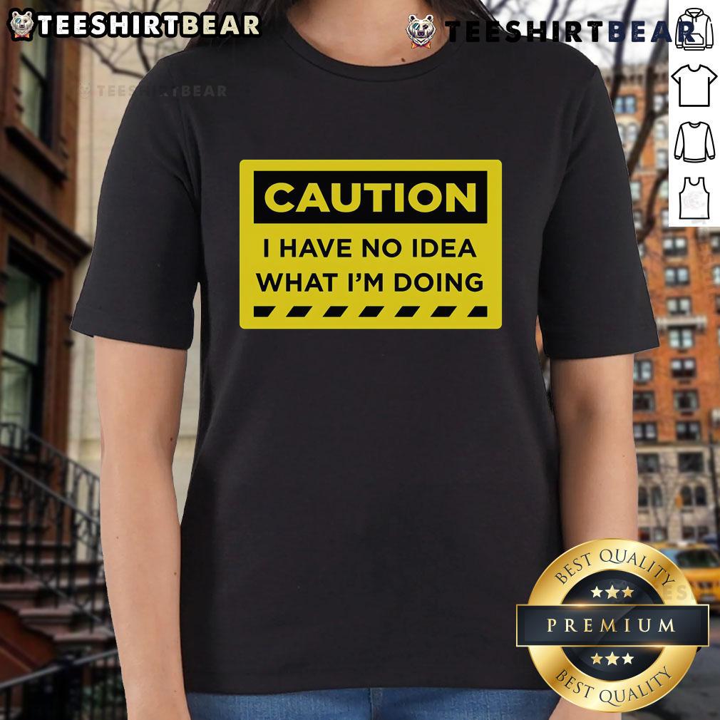 Funny caution ladies tee with text 'I Have No Idea What I'm Doing' perfect for humor lovers and casual wear.