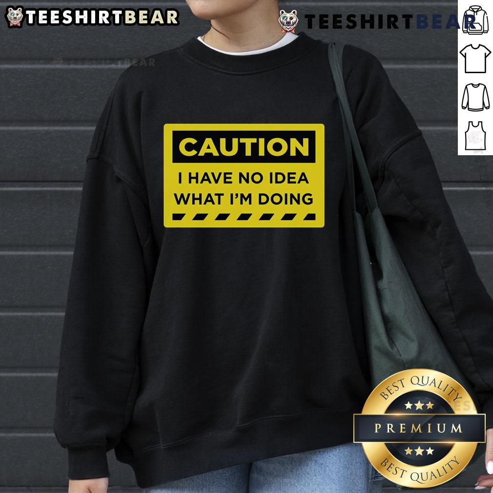 Alt Text: Funny Caution: I Have No Idea What I'm Doing sweatshirt design, perfect for casual wear and humor lovers.