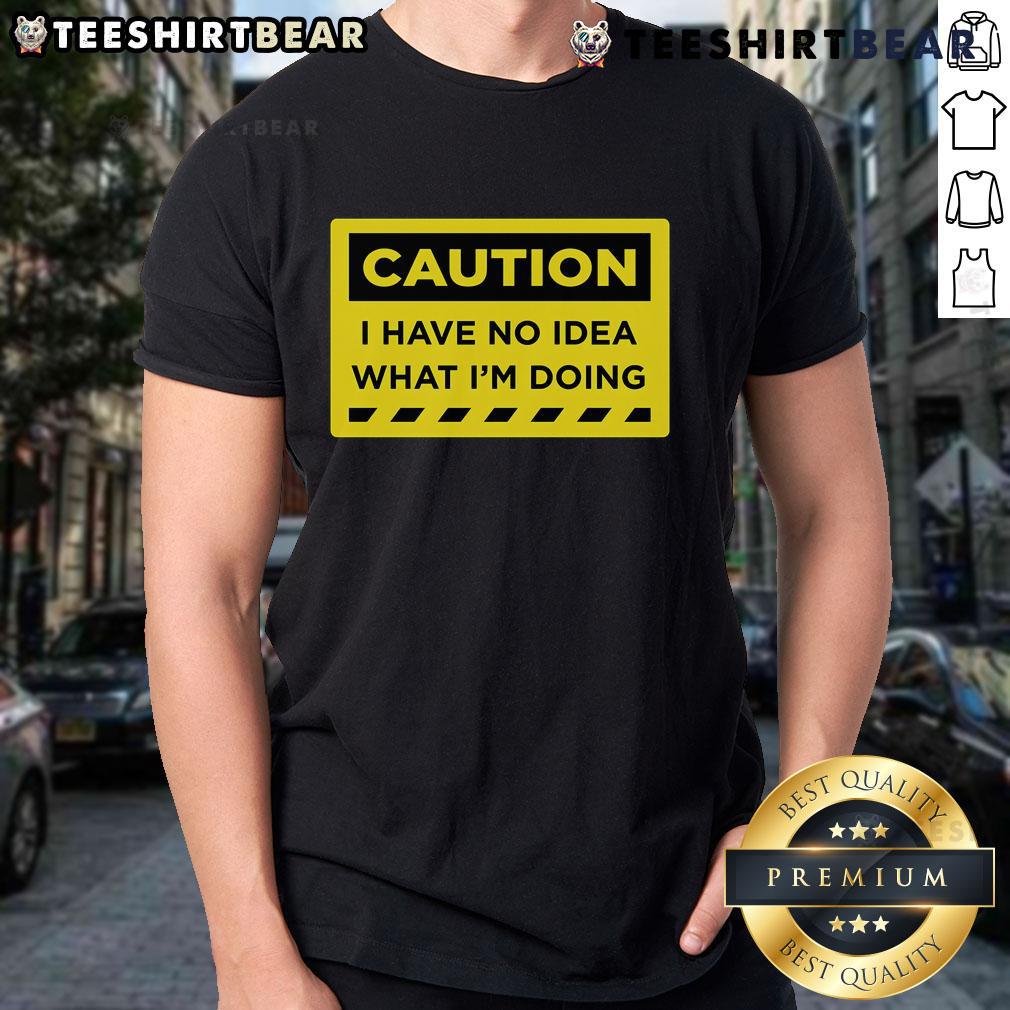 Alt Text: Funny Caution I Have No Idea What I'M Doing T-Shirt design featuring humorous text on a casual tee.