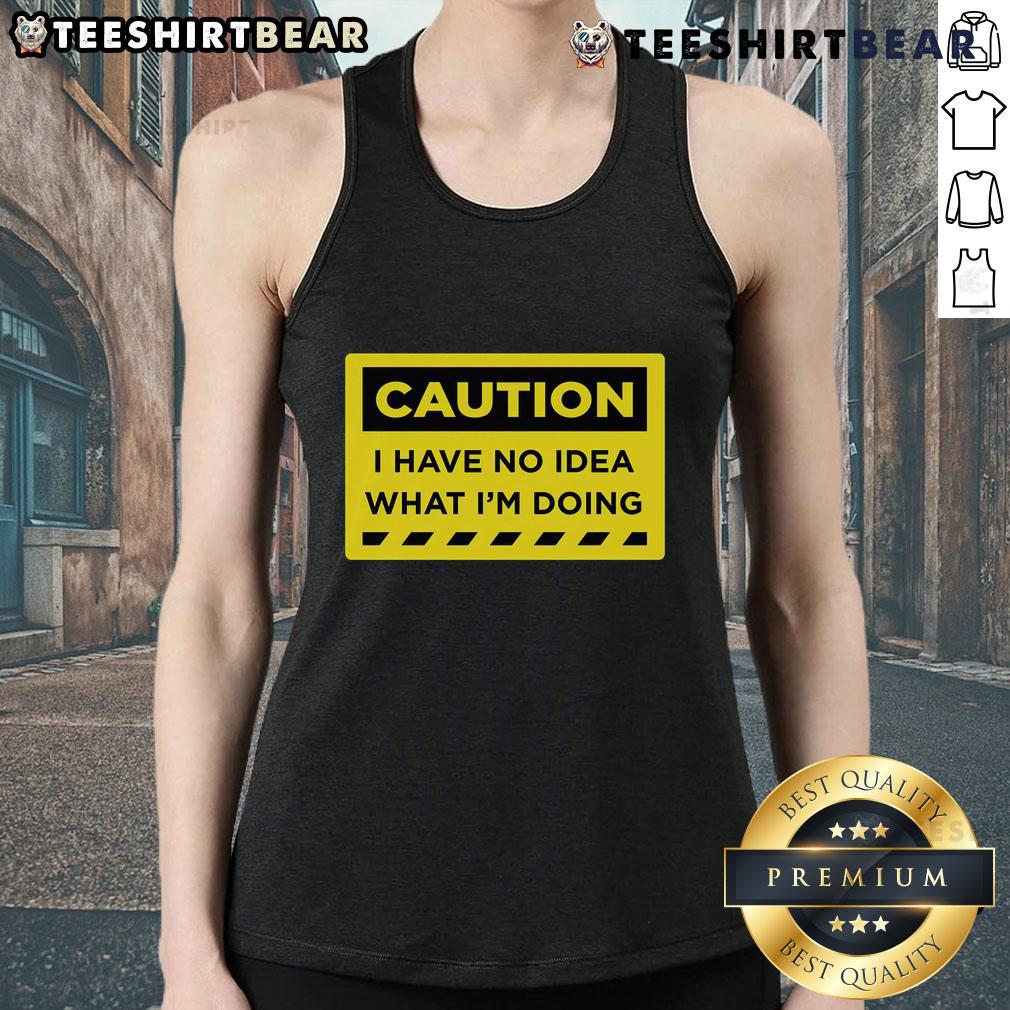 Funny caution tank top with 'I Have No Idea What I'm Doing' slogan, perfect for humorous casual wear.