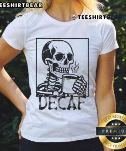 Funny decaf skeleton coffee skull ladies tee featuring a humorous skeleton design perfect for coffee lovers.