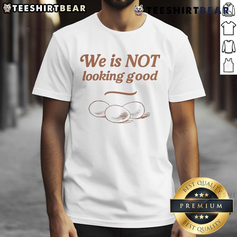 Funny Eggs We Is Not Looking Good T-Shirt featuring quirky egg graphics and humorous text for casual wear.