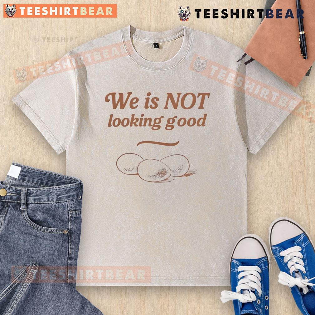 Funny eggs on a washed t-shirt with the phrase 'We Is Not Looking Good' for a humorous fashion statement.