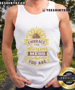 Funny sunflower tank top with 'Embrace The Glorious Mess That You Are' design, perfect for casual and cheerful outfits.