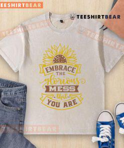 Funny 'Embrace the Glorious Mess That You Are' sunflower graphic on a washed t-shirt, perfect for casual wear.