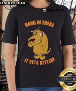Funny 'Hang In There, It Gets Better' Ladies Tee featuring a playful design and motivational message for uplifting spirits.