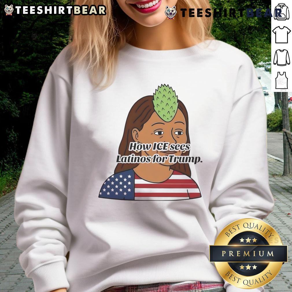 Alt Text: Funny 'How ICE Sees Latinos for Trump' sweatshirt showcasing humor and political commentary on immigration.