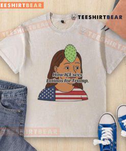 Funny How ICE Sees Latinos for Trump washed T-shirt design featuring humorous graphics and bold text.
