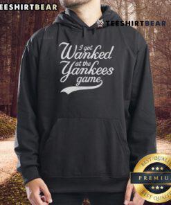 Funny I Got Wanked at the Yankees Game hoodie featuring a humorous design for baseball fans and sports enthusiasts.