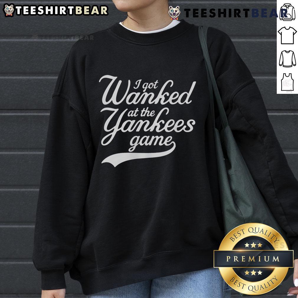 Alt Text: Funny I Got Wanked at the Yankees Game sweatshirt featuring bold text and a casual design, perfect for fans.
