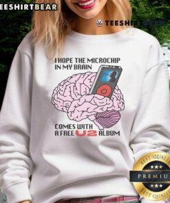Alt Text: Funny sweatshirt with text 'I hope the microchip in my brain comes with a free U2 album' featuring humorous design.