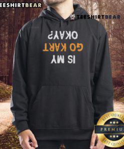 Funny 'Is My Go-Kart Okay?' Upside Down Text Hoodie featuring playful design for go-kart enthusiasts.