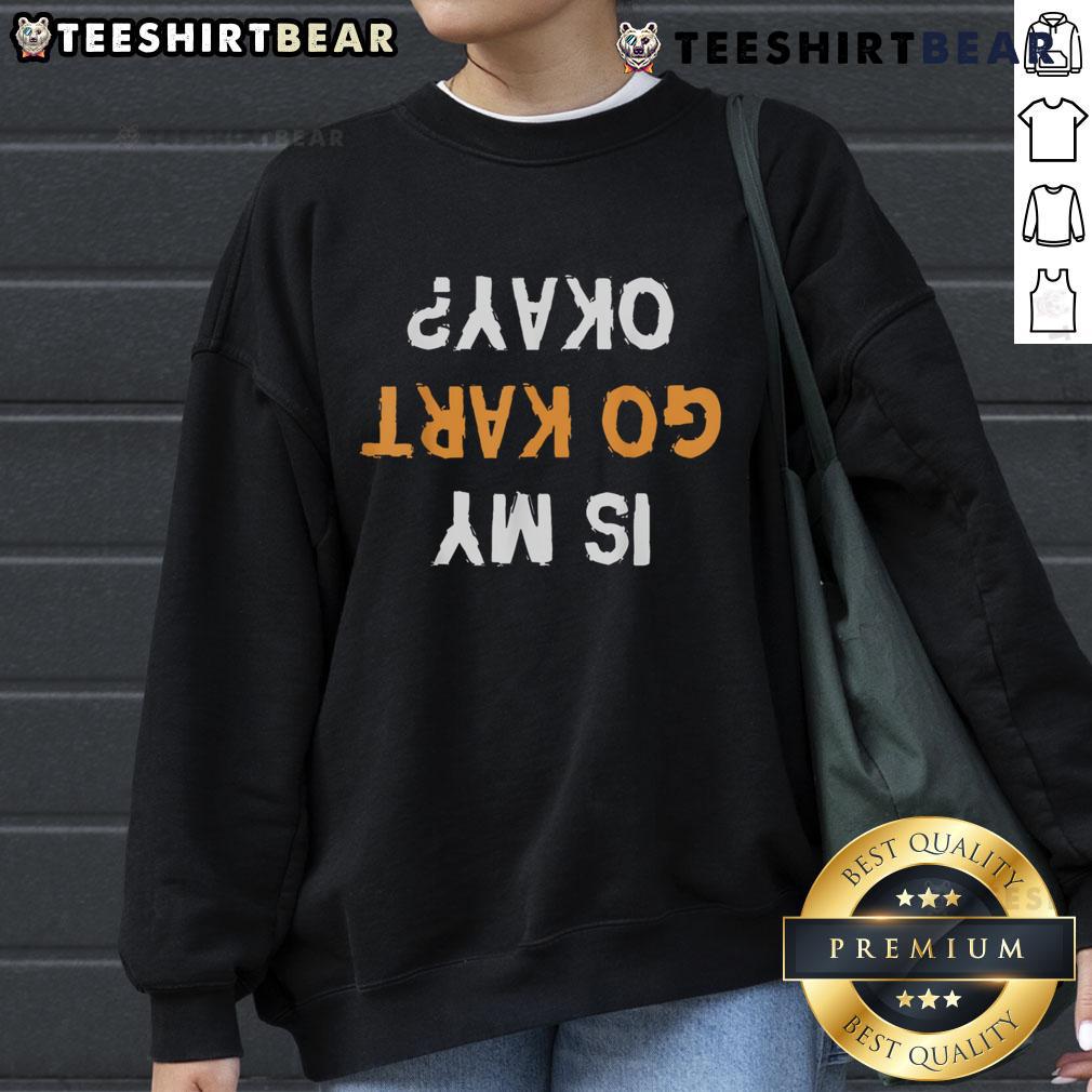Funny 'Is My Go-Kart Okay?' upside-down text sweatshirt design, perfect for go-kart enthusiasts and humor lovers.