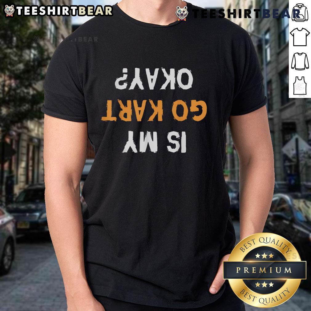 Alt Text: Funny Is My Go Kart Okay Upside Down text T-shirt featuring humorous upside-down lettering and vibrant colors.