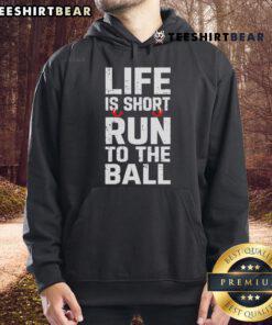 Alt Text: Funny Life is Short Run to the Ball Hoodie featuring a playful design, perfect for sports enthusiasts and casual wear.