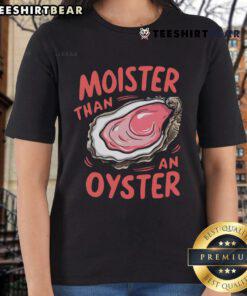 Funny 'Moister Than An Oyster' ladies tee featuring a humorous graphic design for casual wear.