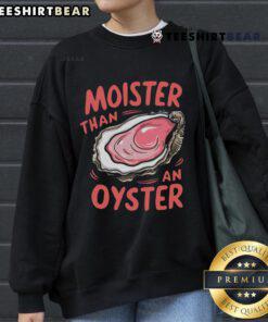 Alt Text: Funny Moisture Than An Oyster Sweatshirt with playful graphic design, perfect for casual style and humor lovers.