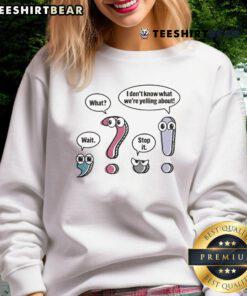 Alt Text: Funny punctuation conversation sweatshirt featuring the phrase 'I don't know what we're yelling about'