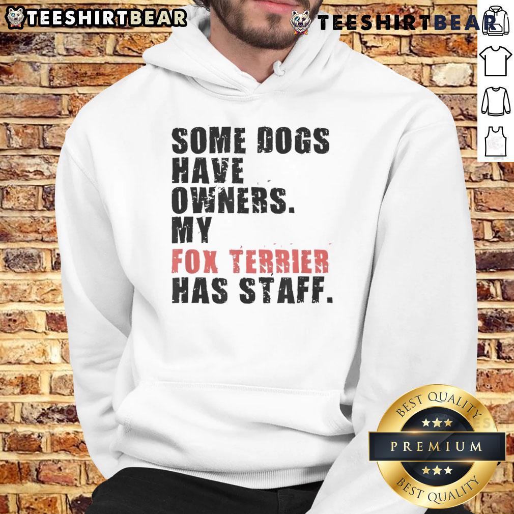Funny hoodie design featuring 'Some dogs have owners, my Fox Terrier has staff' with a playful Fox Terrier graphic.