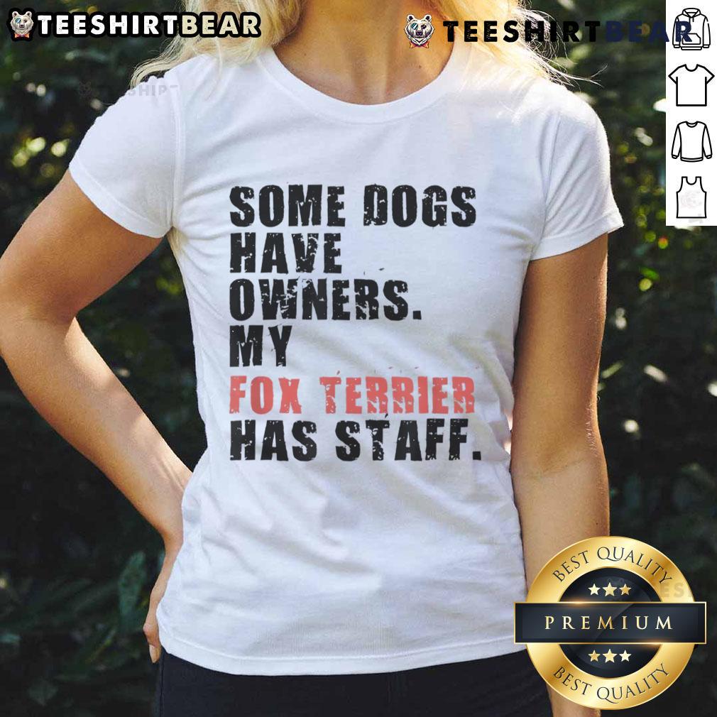 Funny tee featuring a Fox Terrier with the phrase 'Some dogs have owners, my Fox Terrier has staff' for dog lovers.