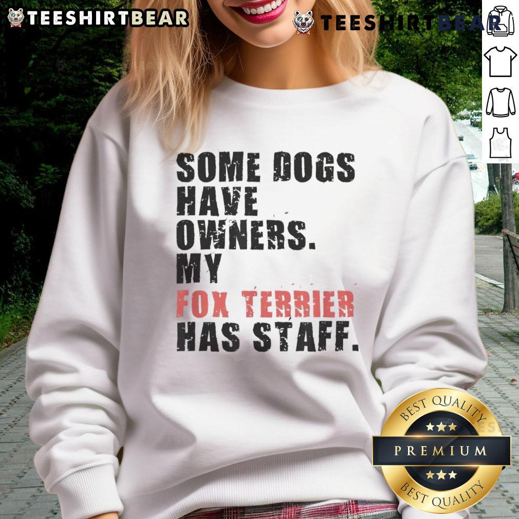 Funny sweatshirt design featuring a Fox Terrier with the phrase 'Some dogs have owners, my Fox Terrier has staff.'