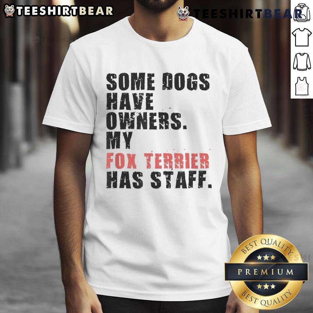 Alt Text: Funny Some Dogs Have Owners, My Fox Terrier Has Staff T-Shirt showcasing a playful design for dog lovers.
