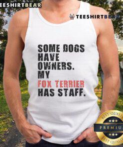 Funny tank top featuring a Fox Terrier with the phrase 'Some dogs have owners, my Fox Terrier has staff.'